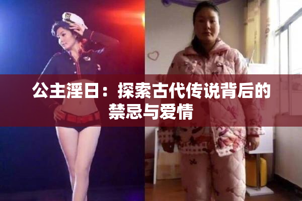 公主淫日：探索古代传说背后的禁忌与爱情