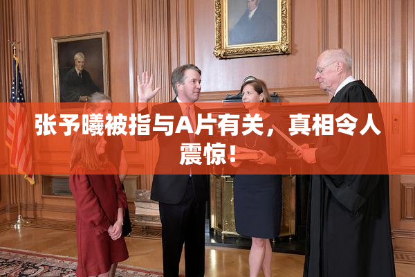 张予曦被指与A片有关，真相令人震惊！