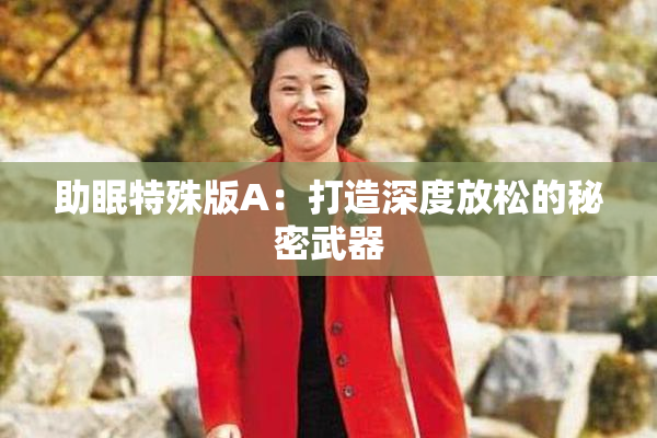 助眠特殊版A：打造深度放松的秘密武器