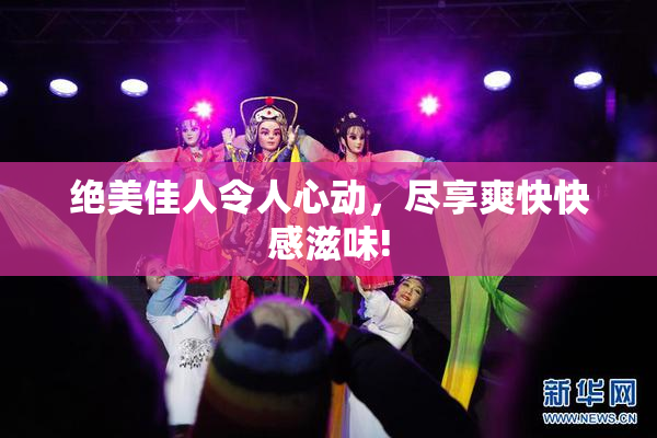 绝美佳人令人心动，尽享爽快快感滋味!