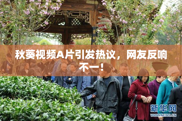 秋葵视频A片引发热议，网友反响不一！