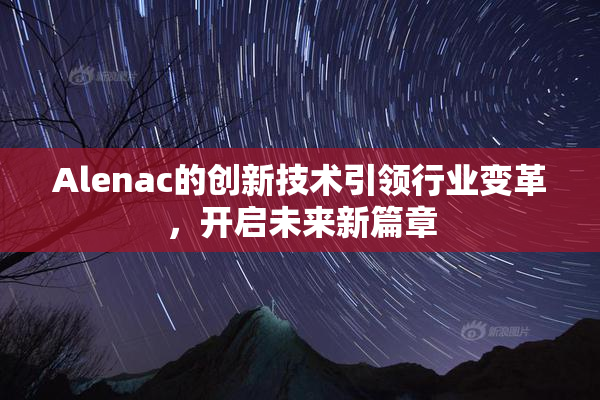 Alenac的创新技术引领行业变革，开启未来新篇章