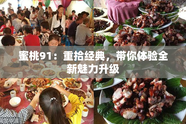 蜜桃91：重拾经典，带你体验全新魅力升级