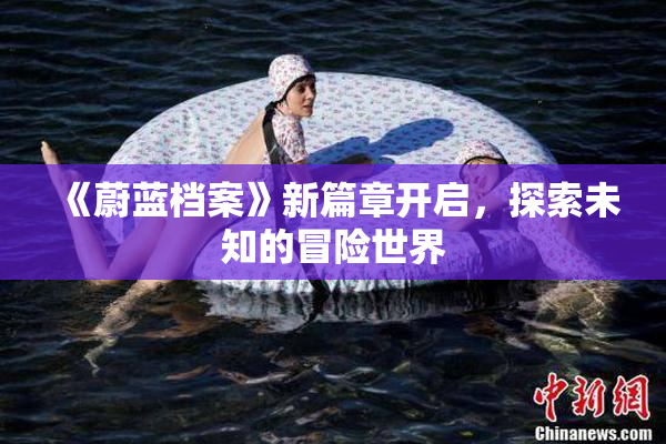 《蔚蓝档案》新篇章开启，探索未知的冒险世界