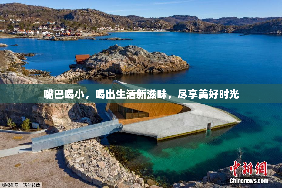 嘴巴喝小，喝出生活新滋味，尽享美好时光