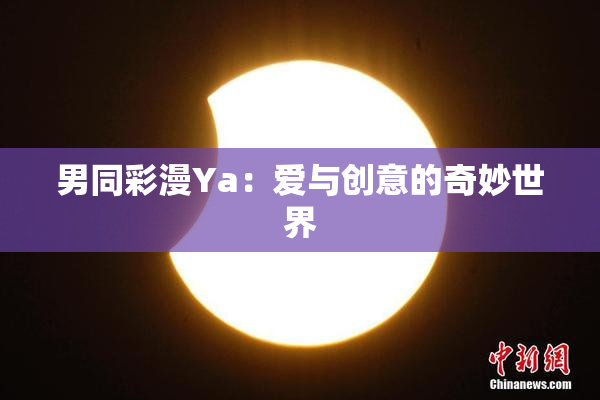 男同彩漫Ya：爱与创意的奇妙世界