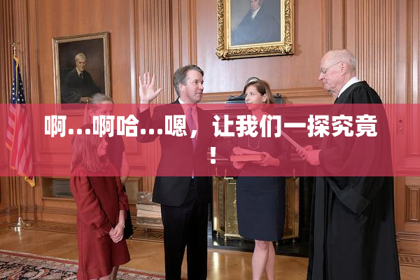 啊…啊哈…嗯，让我们一探究竟！