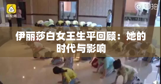伊丽莎白女王生平回顾：她的时代与影响