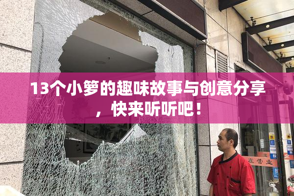 13个小箩的趣味故事与创意分享，快来听听吧！