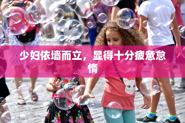 少妇依墙而立，显得十分疲惫怠惰