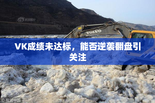 VK成绩未达标，能否逆袭翻盘引关注