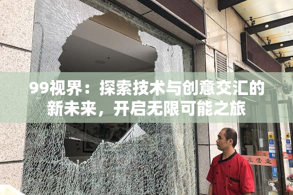 99视界：探索技术与创意交汇的新未来，开启无限可能之旅