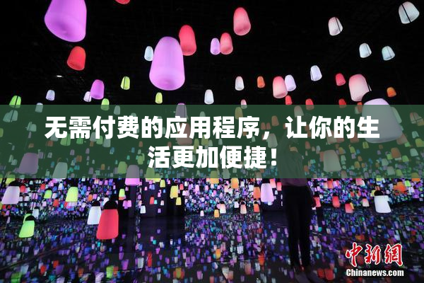 无需付费的应用程序，让你的生活更加便捷！