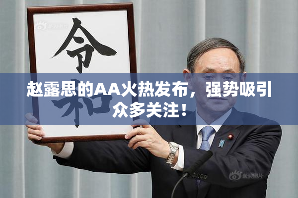 赵露思的AA火热发布，强势吸引众多关注！