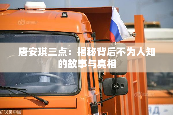 唐安琪三点：揭秘背后不为人知的故事与真相