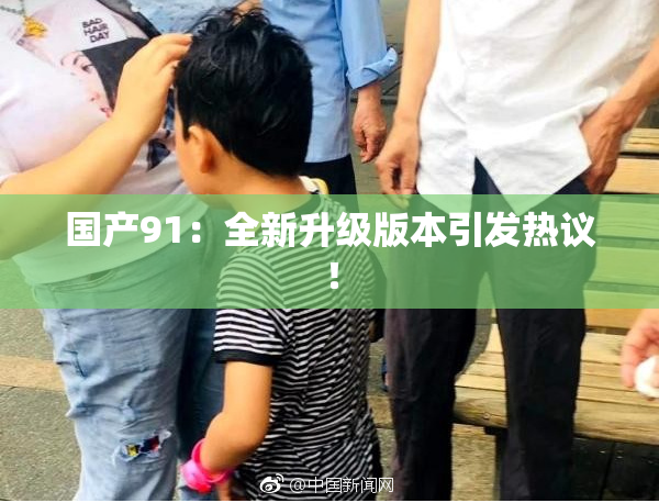 国产91：全新升级版本引发热议！