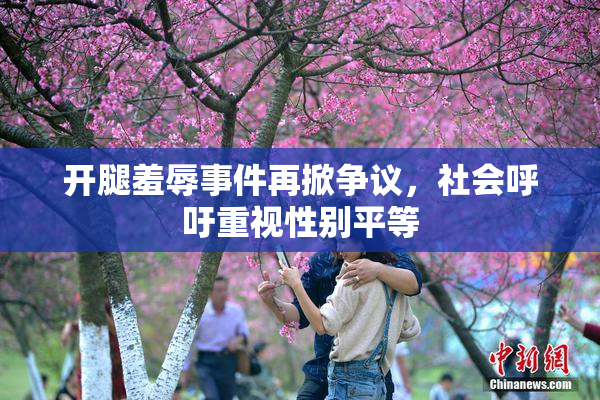 开腿羞辱事件再掀争议，社会呼吁重视性别平等