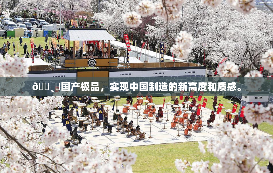 🌸‌国产极品，实现中国制造的新高度和质感。