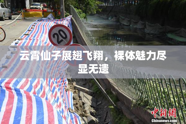云霄仙子展翅飞翔，裸体魅力尽显无遗