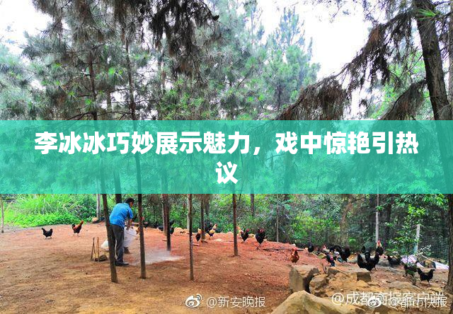 李冰冰巧妙展示魅力，戏中惊艳引热议