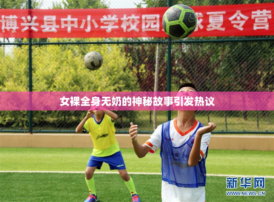 女裸全身无奶的神秘故事引发热议
