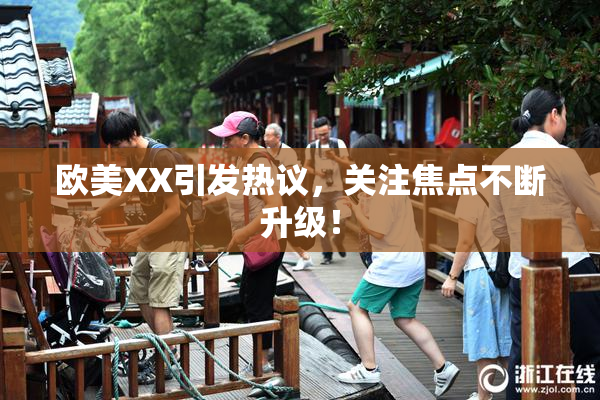 欧美XX引发热议，关注焦点不断升级！