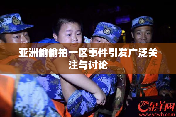 亚洲偷偷拍一区事件引发广泛关注与讨论