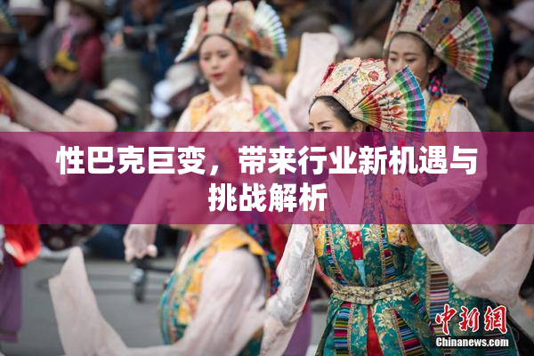 性巴克巨变，带来行业新机遇与挑战解析