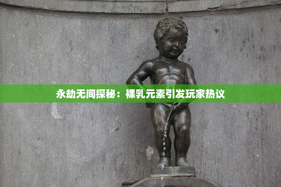 永劫无间探秘：裸乳元素引发玩家热议