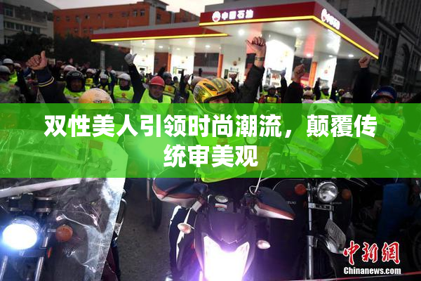 双性美人引领时尚潮流，颠覆传统审美观