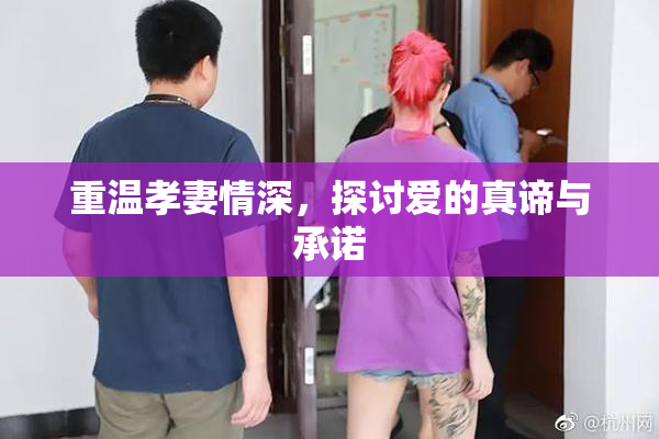 重温孝妻情深，探讨爱的真谛与承诺