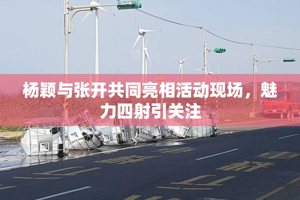 杨颖与张开共同亮相活动现场，魅力四射引关注