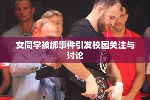 女同学被绑事件引发校园关注与讨论