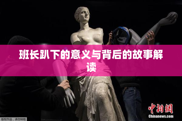 班长趴下的意义与背后的故事解读