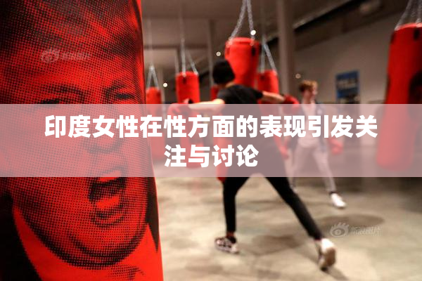 印度女性在性方面的表现引发关注与讨论