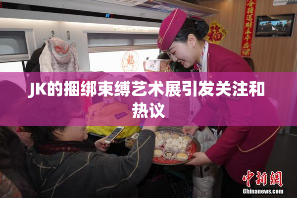 JK的捆绑束缚艺术展引发关注和热议