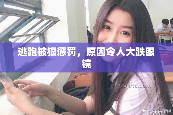 逃跑被狠惩罚，原因令人大跌眼镜