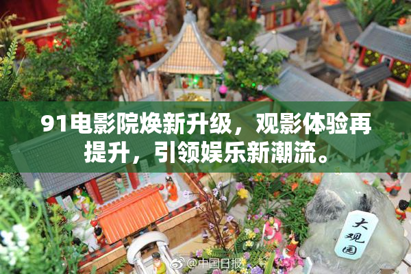 91电影院焕新升级，观影体验再提升，引领娱乐新潮流。