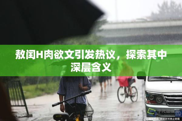 敖闰H肉欲文引发热议，探索其中深层含义