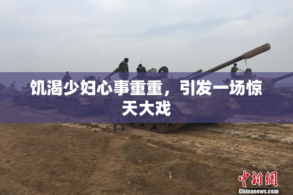 饥渴少妇心事重重，引发一场惊天大戏