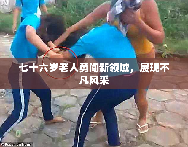 七十六岁老人勇闯新领域，展现不凡风采