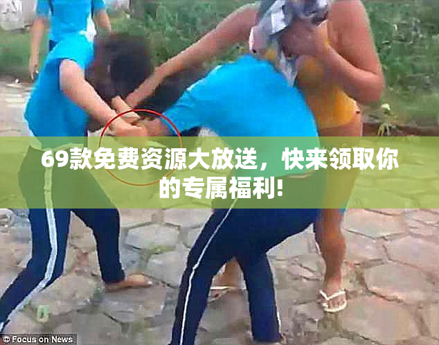 69款免费资源大放送，快来领取你的专属福利!