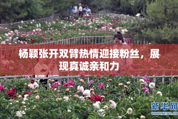 杨颖张开双臂热情迎接粉丝，展现真诚亲和力