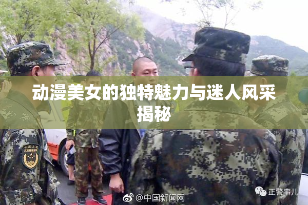 动漫美女的独特魅力与迷人风采揭秘