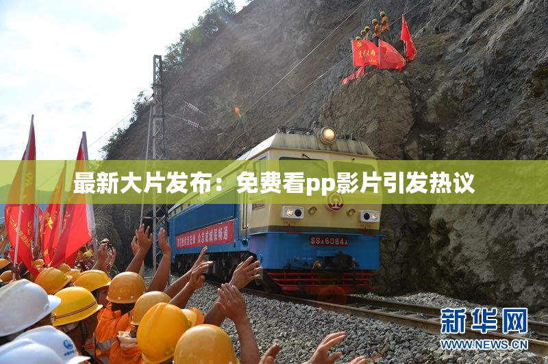 最新大片发布：免费看pp影片引发热议