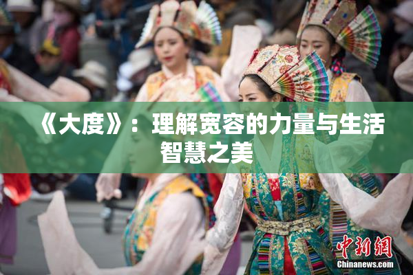 《大度》：理解宽容的力量与生活智慧之美