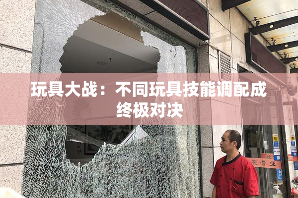 玩具大战：不同玩具技能调配成终极对决