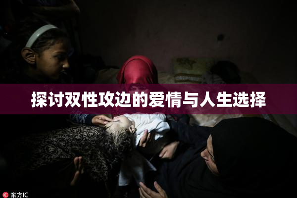 探讨双性攻边的爱情与人生选择
