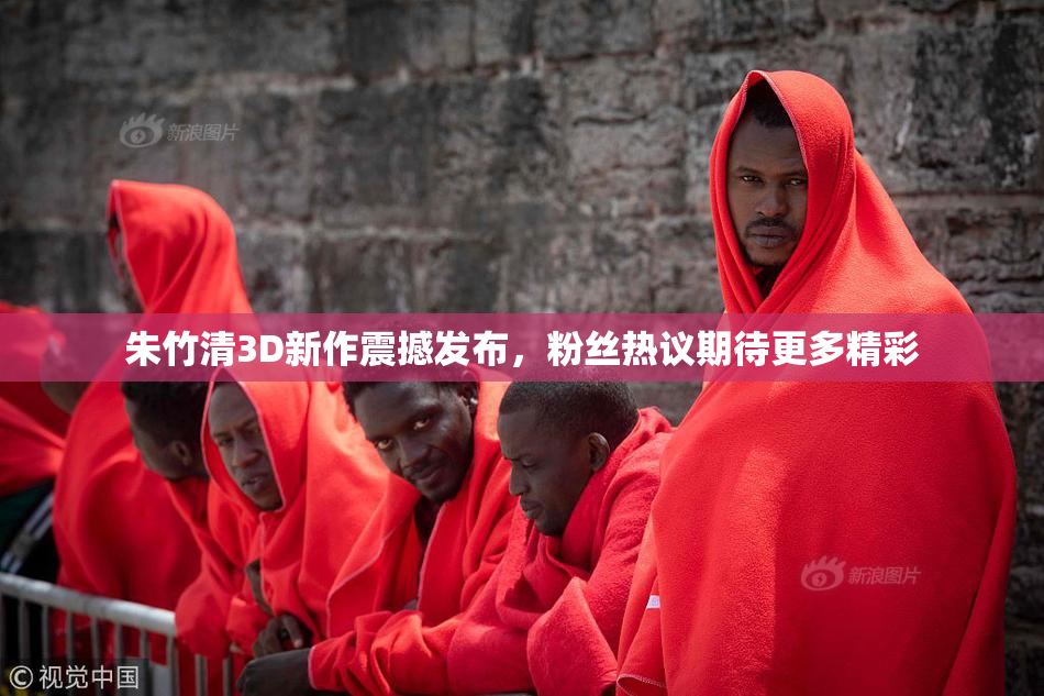 朱竹清3D新作震撼发布，粉丝热议期待更多精彩