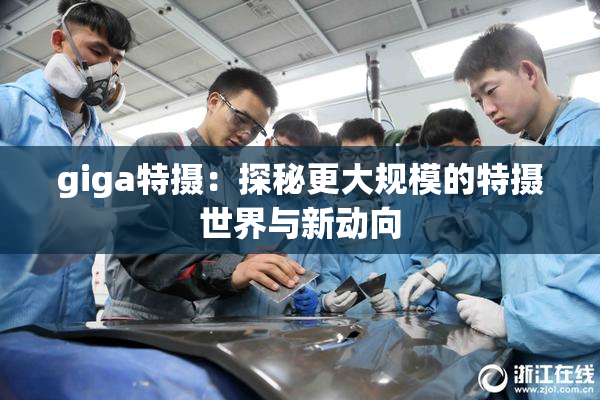 giga特摄：探秘更大规模的特摄世界与新动向